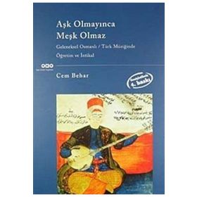 AŞK OLMAYINCA MEŞK OLMAZ GELENEKSEL OSMANLI TÜRK MÜZIĞINDE ÖĞRETIM VE İNTIKAL - CEM BEHAR