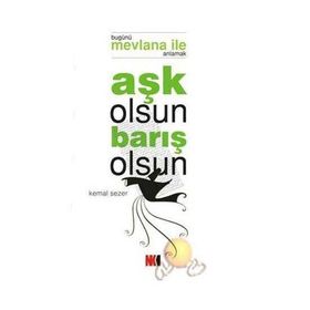 AŞK OLSUN BARIŞ OLSUN BUGÜNÜ MEVLANA İLE ANLAMAK - KEMAL SEZER