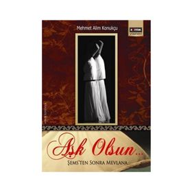 AŞK OLSUN.. ŞEMS'TEN SONRA MEVLANA - MEHMET ALIM KONUKÇU