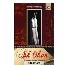 AŞK OLSUN.. ŞEMS'TEN SONRA MEVLANA - MEHMET ALIM KONUKÇU