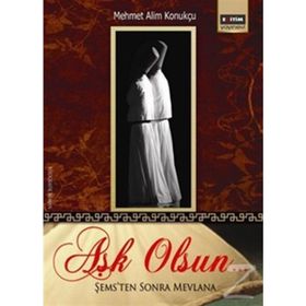 AŞK OLSUN.. ŞEMS'TEN SONRA MEVLANA - MEHMET ALIM KONUKÇU