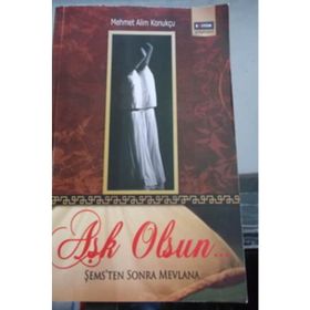 AŞK OLSUN.. ŞEMS'TEN SONRA MEVLANA - MEHMET ALIM KONUKÇU