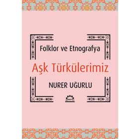 AŞK TÜRKÜLERIMIZ FOLKLOR VE ETNOGRAFYA - NURER UĞURLU