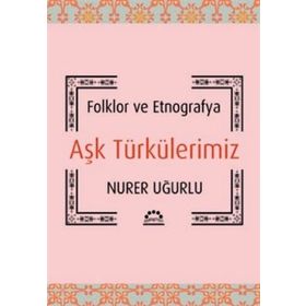 AŞK TÜRKÜLERIMIZ FOLKLOR VE ETNOGRAFYA - NURER UĞURLU