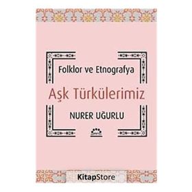 AŞK TÜRKÜLERIMIZ FOLKLOR VE ETNOGRAFYA - NURER UĞURLU