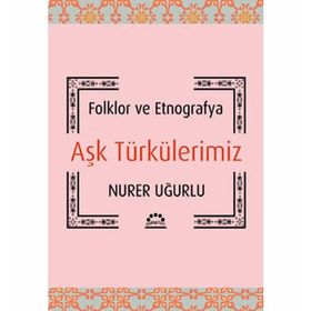 AŞK TÜRKÜLERIMIZ FOLKLOR VE ETNOGRAFYA - NURER UĞURLU