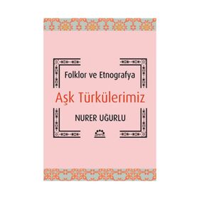 AŞK TÜRKÜLERIMIZ FOLKLOR VE ETNOGRAFYA - NURER UĞURLU