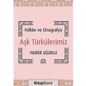 AŞK TÜRKÜLERIMIZ FOLKLOR VE ETNOGRAFYA - NURER UĞURLU