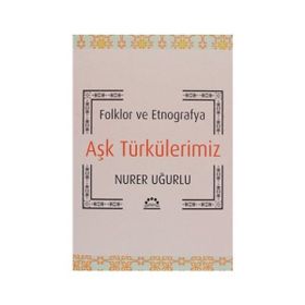 AŞK TÜRKÜLERIMIZ FOLKLOR VE ETNOGRAFYA - NURER UĞURLU