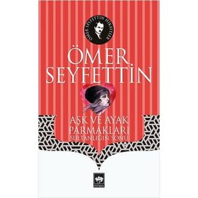 Aşk ve Ayak Parmakları Sultanlığın Sonu - Ömer Seyfettin