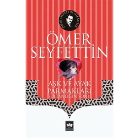 Aşk ve Ayak Parmakları Sultanlığın Sonu - Ömer Seyfettin