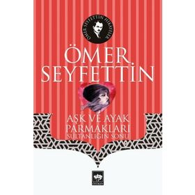 Aşk ve Ayak Parmakları Sultanlığın Sonu - Ömer Seyfettin