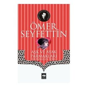 Aşk ve Ayak Parmakları Sultanlığın Sonu - Ömer Seyfettin