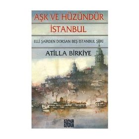 AŞK VE HÜZÜNDÜR İSTANBUL 50 ŞAİRDEN 95 İSTANBUL ŞİİRİ - ATILLA BIRKIYE