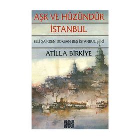 AŞK VE HÜZÜNDÜR İSTANBUL 50 ŞAİRDEN 95 İSTANBUL ŞİİRİ - ATILLA BIRKIYE