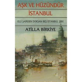 AŞK VE HÜZÜNDÜR İSTANBUL 50 ŞAİRDEN 95 İSTANBUL ŞİİRİ - ATILLA BIRKIYE