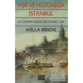 AŞK VE HÜZÜNDÜR İSTANBUL 50 ŞAİRDEN 95 İSTANBUL ŞİİRİ - ATILLA BIRKIYE