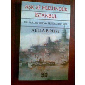 AŞK VE HÜZÜNDÜR İSTANBUL 50 ŞAİRDEN 95 İSTANBUL ŞİİRİ - ATILLA BIRKIYE