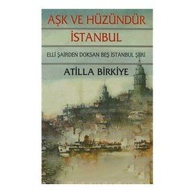 AŞK VE HÜZÜNDÜR İSTANBUL 50 ŞAİRDEN 95 İSTANBUL ŞİİRİ - ATILLA BIRKIYE
