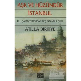 AŞK VE HÜZÜNDÜR İSTANBUL 50 ŞAİRDEN 95 İSTANBUL ŞİİRİ - ATILLA BIRKIYE