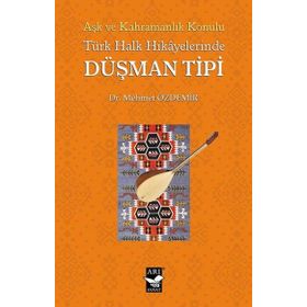 Aşk ve Kahramanlık Konulu Türk Halk Hikayalerinde Düşman Tipi - Mehmet Özdemir
