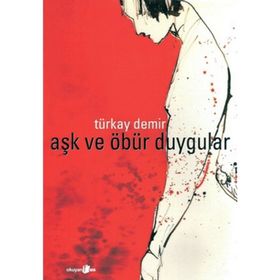 AŞK VE ÖBÜR DUYGULAR - TÜRKAY DEMIR
