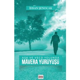 Ask ve Vecd Yolunda Mavera Yürüyüsü - İhsan Şenocak