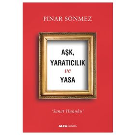 Aşk Yaratıcılık Ve Yasa - Pınar Sönmez