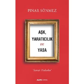 Aşk Yaratıcılık Ve Yasa - Pınar Sönmez