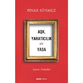 Aşk Yaratıcılık Ve Yasa - Pınar Sönmez