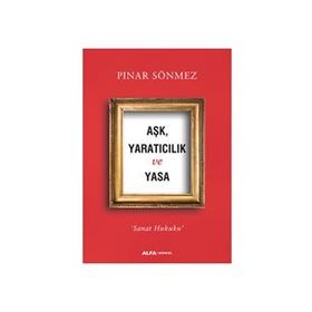 Aşk Yaratıcılık Ve Yasa - Pınar Sönmez