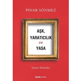 Aşk Yaratıcılık ve Yasa - Sanat Hukuku - Pınar Sönmez