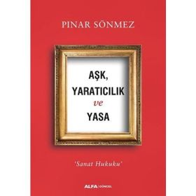 Aşk Yaratıcılık ve Yasa - Sanat Hukuku - Pınar Sönmez