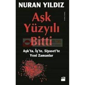 AŞK YÜZYILI BITTI AŞKTA, İŞTE, SIYASETTE YENI ZAMANLAR - NURAN YILDIZ
