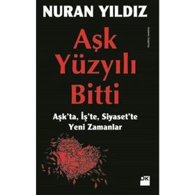 AŞK YÜZYILI BITTI AŞKTA, İŞTE, SIYASETTE YENI ZAMANLAR - NURAN YILDIZ