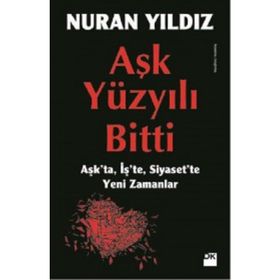 AŞK YÜZYILI BITTI AŞKTA, İŞTE, SIYASETTE YENI ZAMANLAR - NURAN YILDIZ