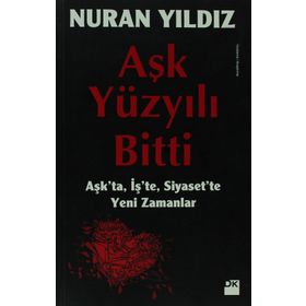 AŞK YÜZYILI BITTI AŞKTA, İŞTE, SIYASETTE YENI ZAMANLAR - NURAN YILDIZ