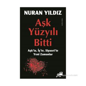 AŞK YÜZYILI BITTI AŞKTA, İŞTE, SIYASETTE YENI ZAMANLAR - NURAN YILDIZ