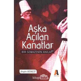 AŞKA AÇILAN KANATLAR BIR SEMAZEN'IN ANILARI - ENGIN KÖKÇÜ