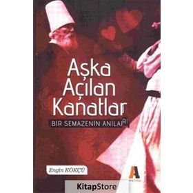 AŞKA AÇILAN KANATLAR BIR SEMAZEN'IN ANILARI - ENGIN KÖKÇÜ