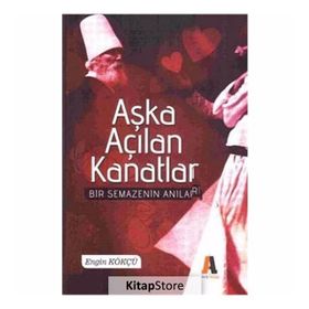 AŞKA AÇILAN KANATLAR BIR SEMAZEN'IN ANILARI - ENGIN KÖKÇÜ