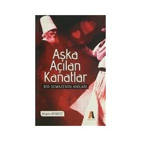 AŞKA AÇILAN KANATLAR BIR SEMAZEN'IN ANILARI - ENGIN KÖKÇÜ