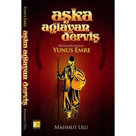 AŞKA AĞLAYAN DERVİŞ YUNUS EMRE - MAHMUT ULU