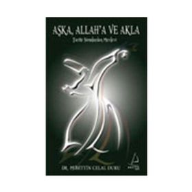 AŞK'A, ALLAH'A VE AKLA TARIHI SIMALARDAN MEVLEVI - MUHITTIN CELAL DURU