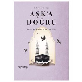 Aşk’a Doğru: Hac ve Umre Günlükleri
