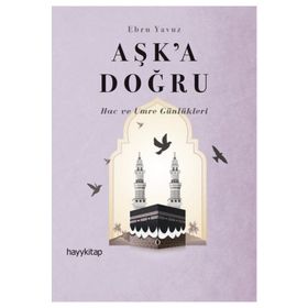 Aşk’a Doğru: Hac ve Umre Günlükleri