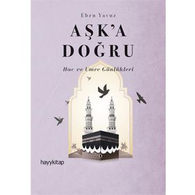 Aşk’a Doğru: Hac ve Umre Günlükleri