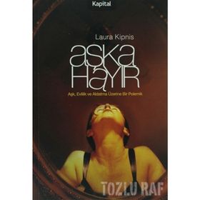 Aşka Hayır Aşk, Evlilik ve Aldatma Üzerine Bir Polemik - Laura Kipnis