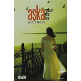 AŞKA MAHCUP ETTIN BENI - HATICE BECAN