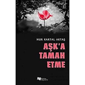 Aşk`a Tamah Etme - Nur Kartal Aktaş